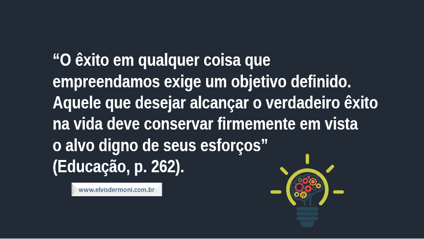 Contabilidade: O êxito em qualquer coisa que empreendamos exige um objetivo definido. Aquele que deseja alcançar o verdadeiro êxito na vida deve conservar firmemente em vista o alvo digno de seus esforços.” (Educação, p. 262)