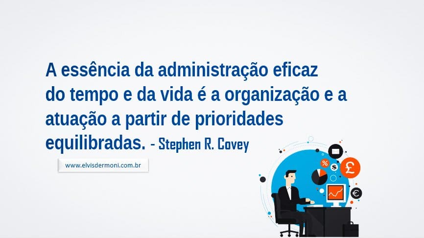 Contabilidade: "A essência da administração eficaz do tempo e da vida é a organização e a atuação a partir de prioridades equilibradas". Stephen R. Covey