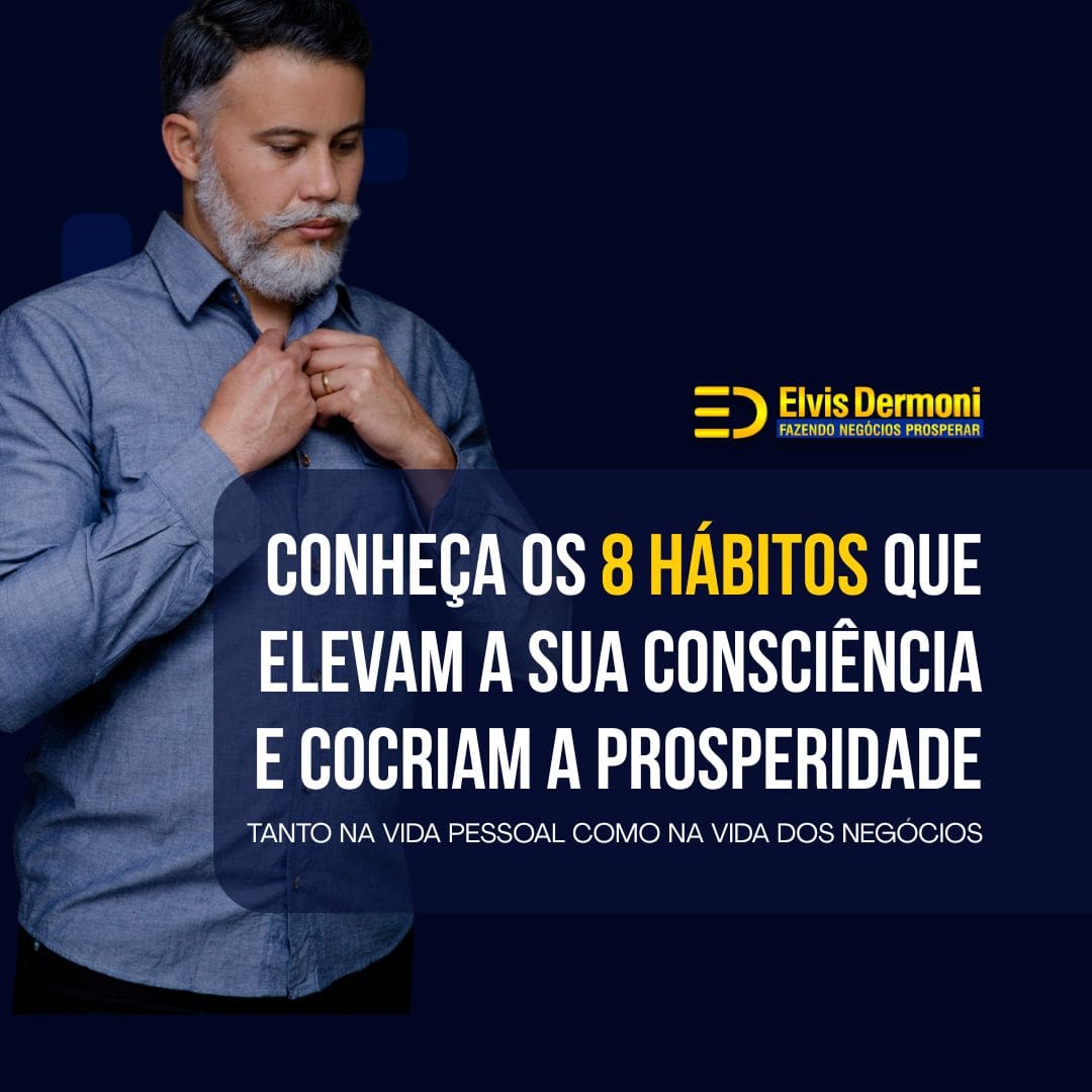Elvis Dermoni apresenta os 8 hábitos para elevar a consciência e cocriar prosperidade.